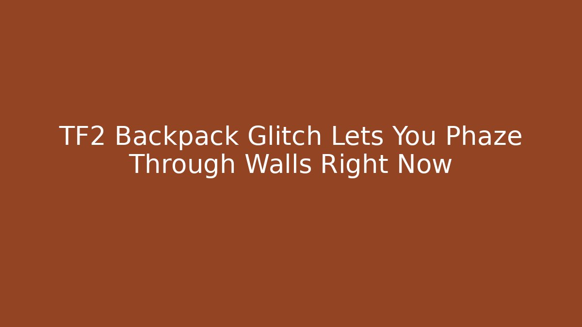 TF2 Backpack Glitch Lets You Phaze Through Walls Right Now