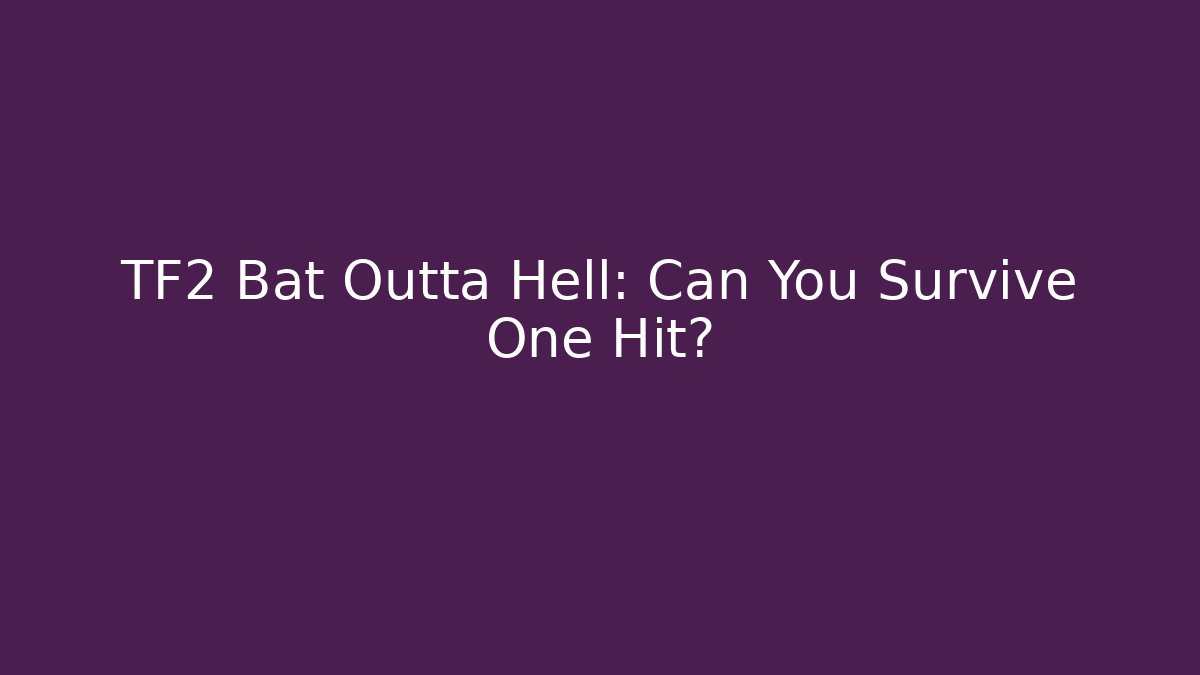 TF2 Bat Outta Hell: Can You Survive One Hit?