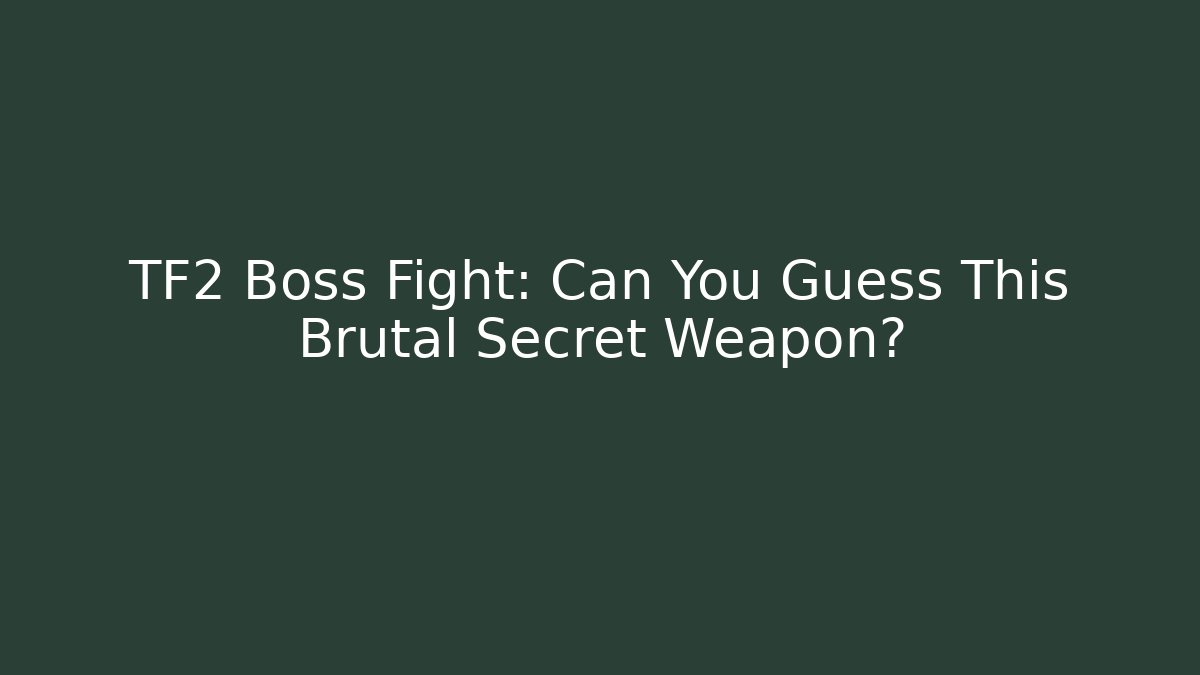 TF2 Boss Fight: Can You Guess This Brutal Secret Weapon?