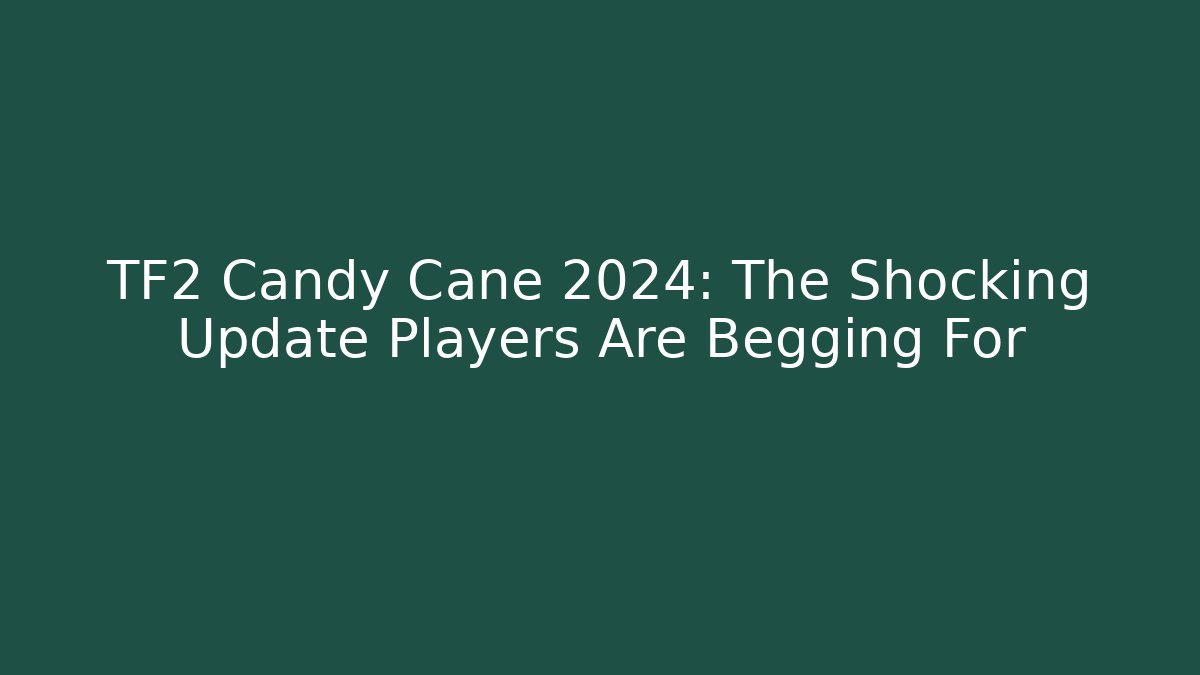 TF2 Candy Cane 2024: The Shocking Update Players Are Begging For