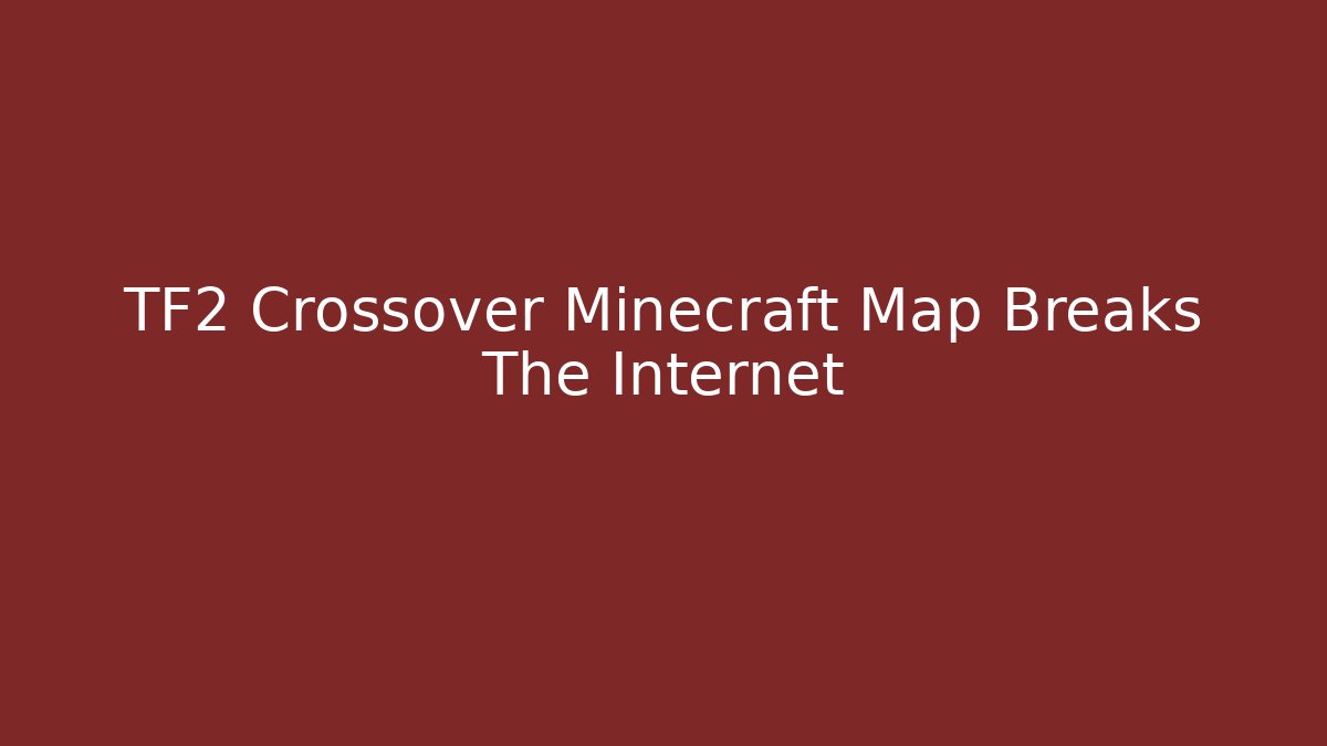 TF2 Crossover Minecraft Map Breaks The Internet