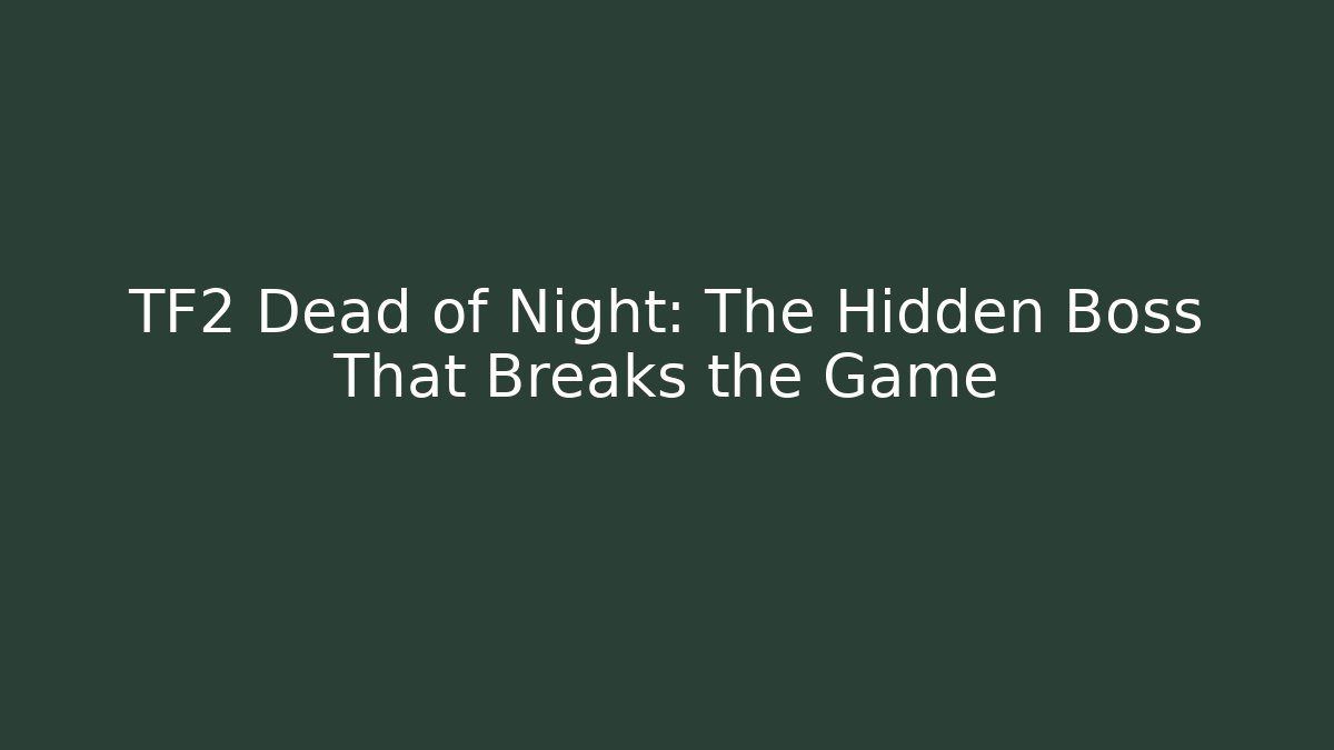 TF2 Dead of Night: The Hidden Boss That Breaks the Game