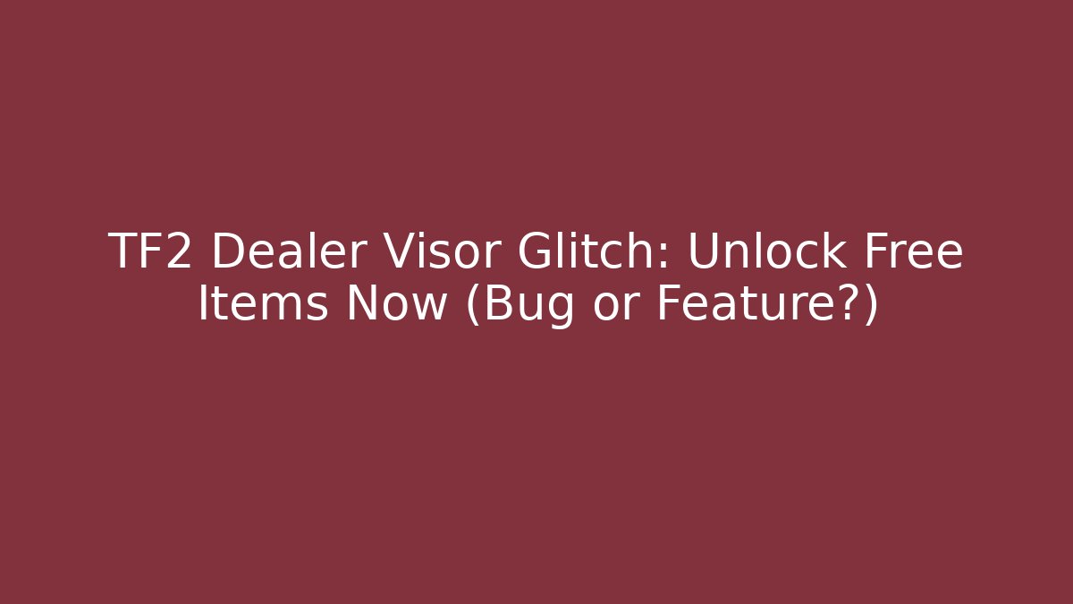 TF2 Dealer Visor Glitch: Unlock Free Items Now (Bug or Feature?)