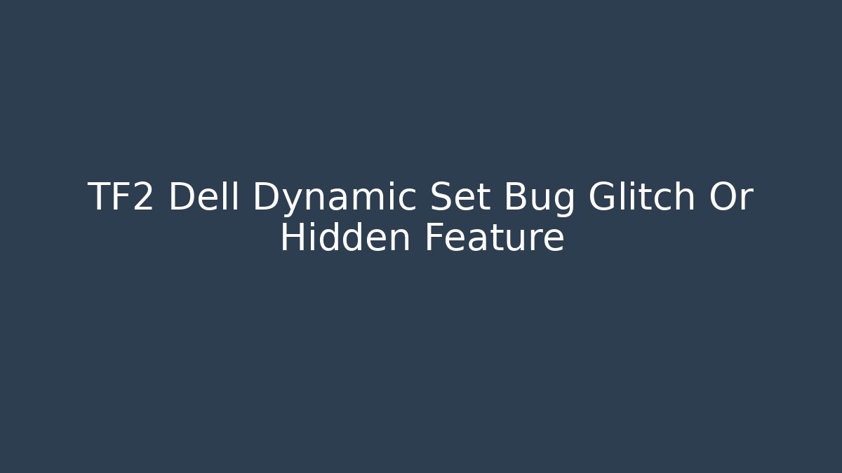 TF2 Dell Dynamic Set Bug Glitch Or Hidden Feature - Critter Realm