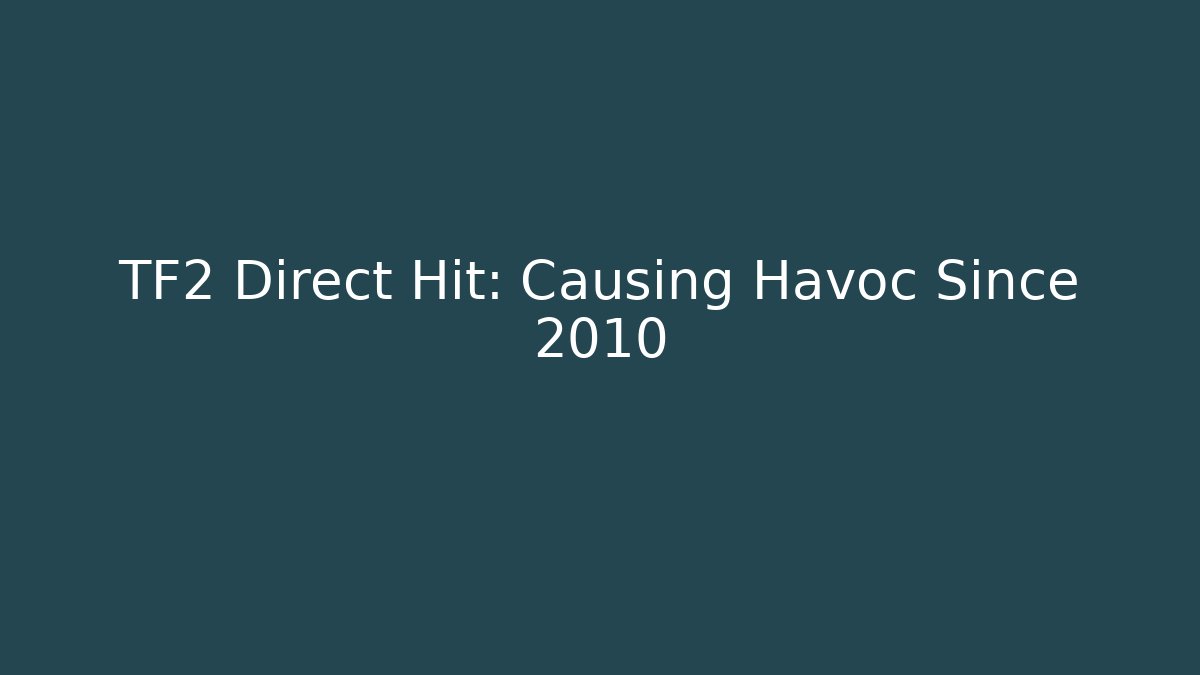 TF2 Direct Hit: Causing Havoc Since 2010