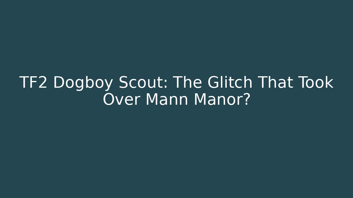TF2 Dogboy Scout: The Glitch That Took Over Mann Manor?