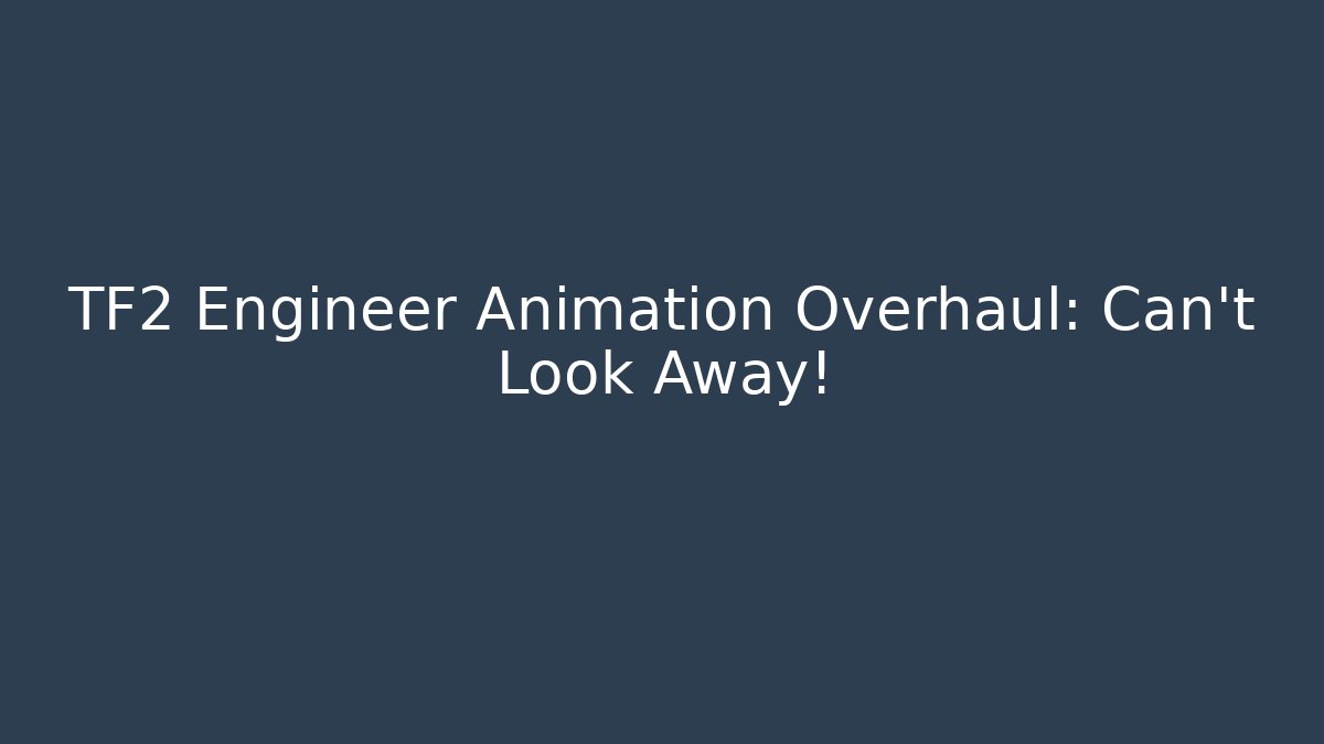 TF2 Engineer Animation Overhaul: Can't Look Away! - Critter Realm