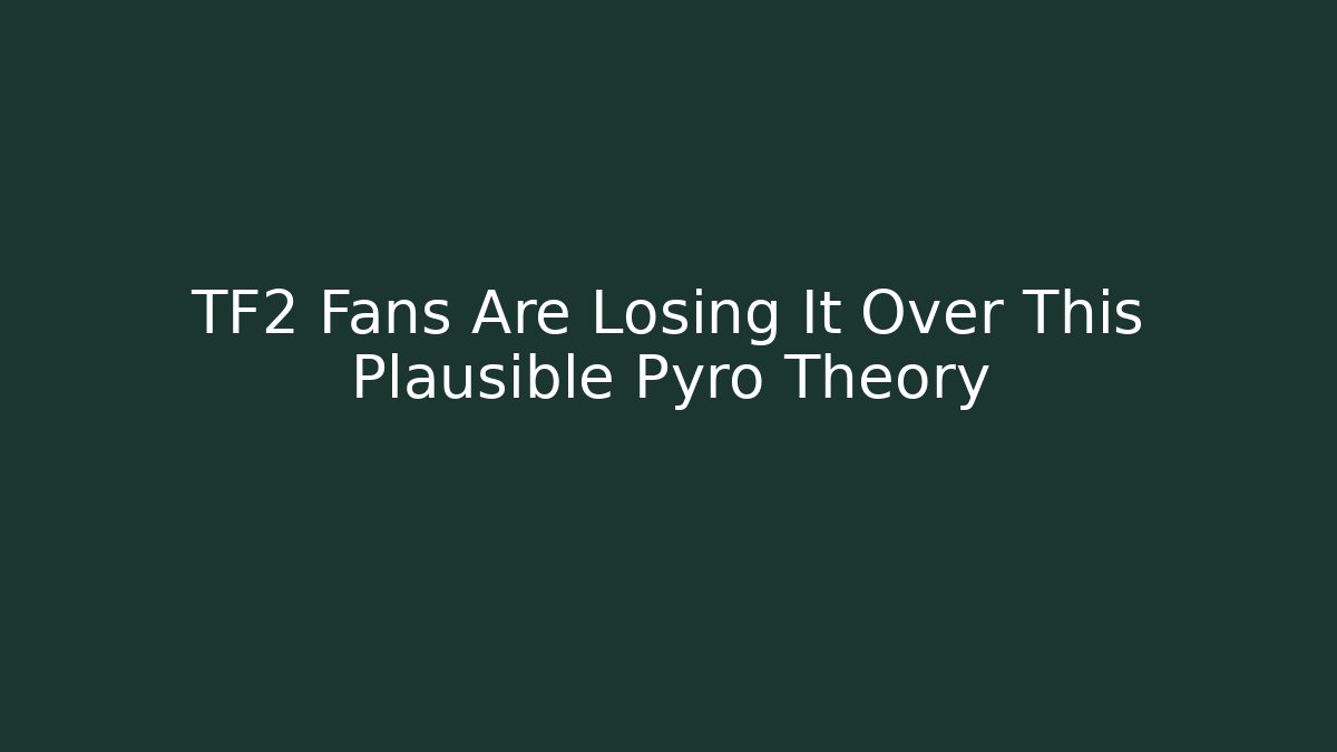 TF2 Fans Are Losing It Over This Plausible Pyro Theory