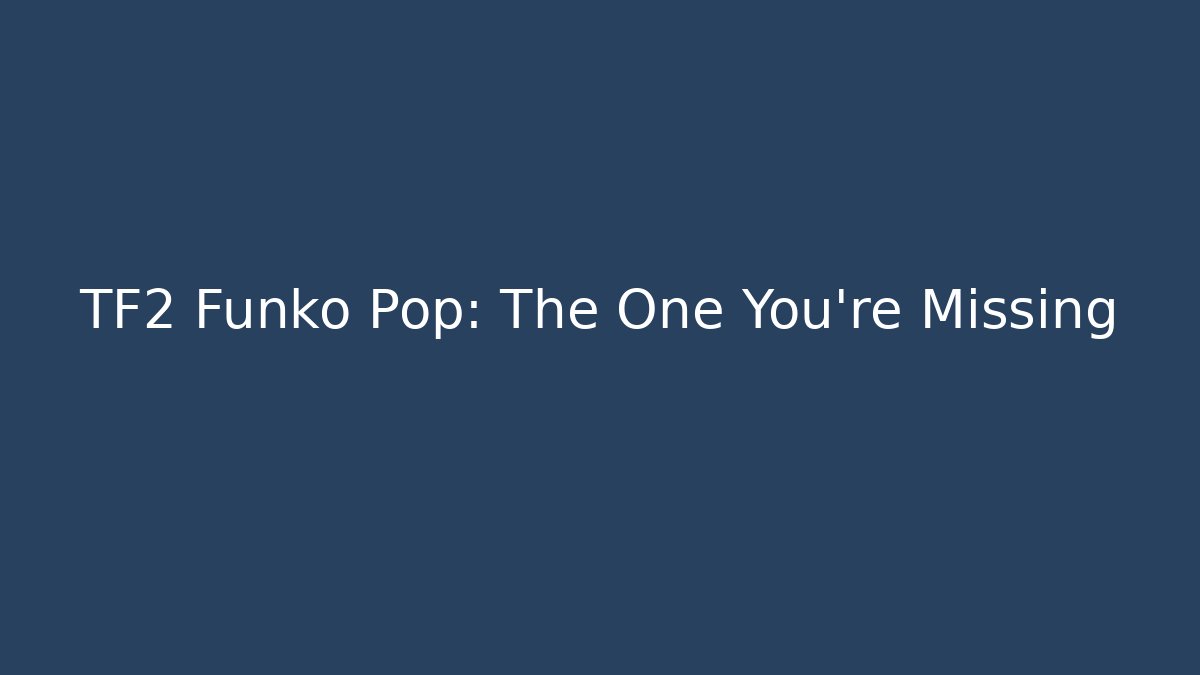 TF2 Funko Pop: The One You’re Missing - Critter Realm