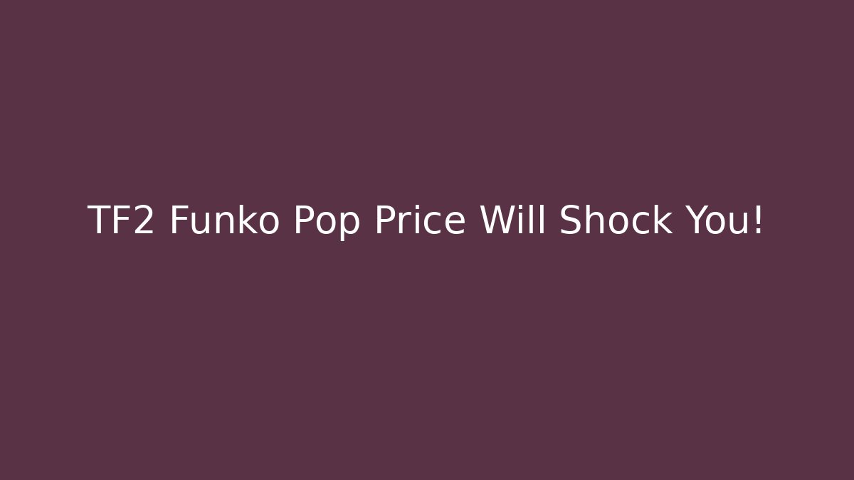 TF2 Funko Pop Price Will Shock You! - Critter Realm