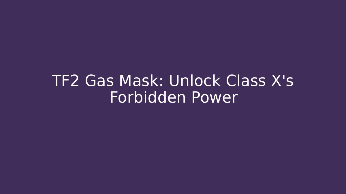 TF2 Gas Mask: Unlock Class X's Forbidden Power