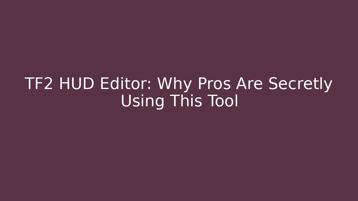 TF2 HUD Editor: Why Pros Are Secretly Using This Tool