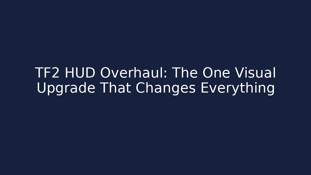 TF2 HUD Overhaul: The One Visual Upgrade That Changes Everything