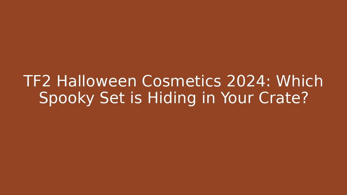 TF2 Halloween Cosmetics 2024: Which Spooky Set is Hiding in Your Crate?
