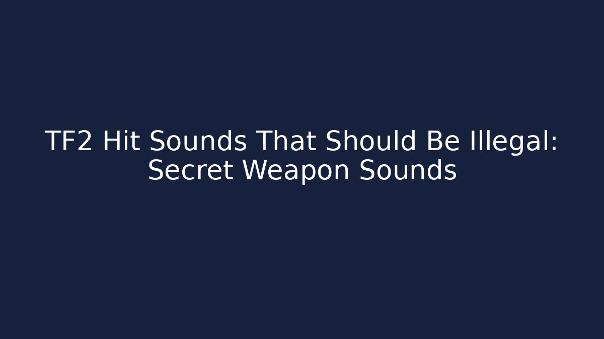 TF2 Hit Sounds That Should Be Illegal: Secret Weapon Sounds