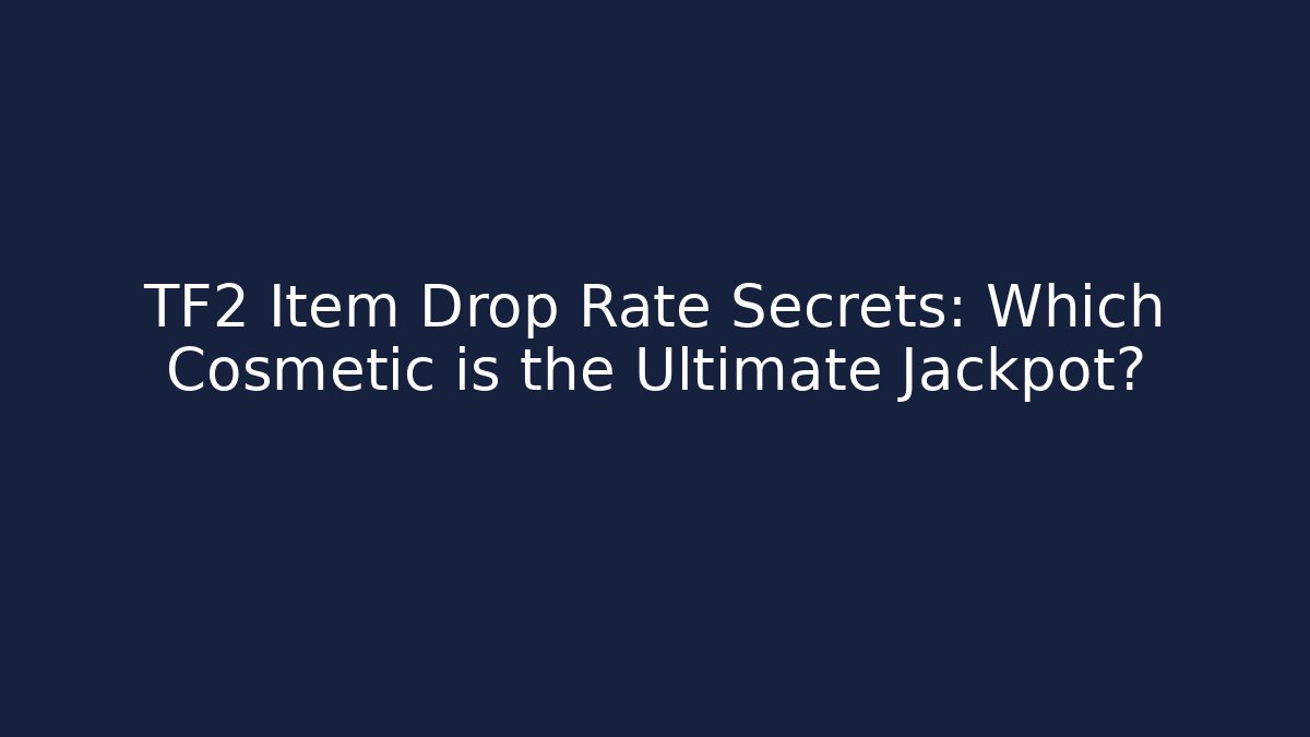 TF2 Item Drop Rate Secrets: Which Cosmetic is the Ultimate Jackpot?