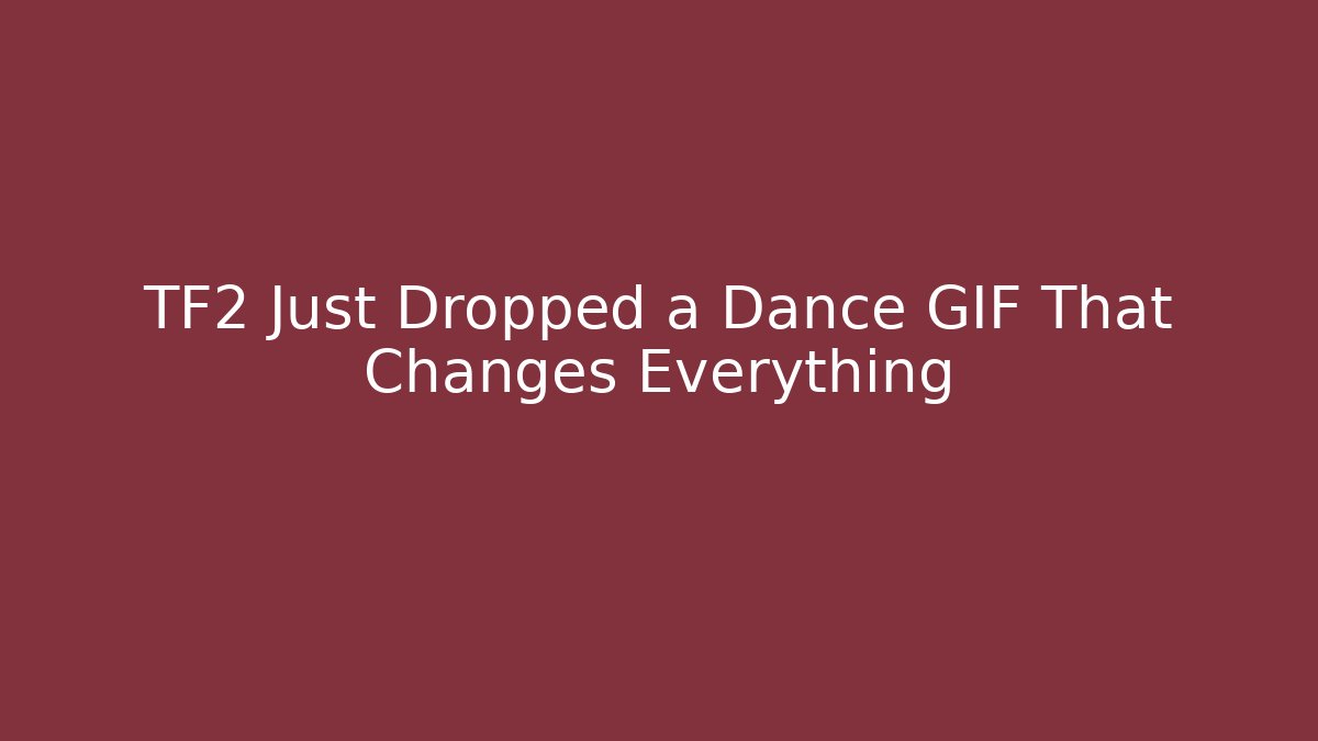 TF2 Just Dropped a Dance GIF That Changes Everything - Critter Realm