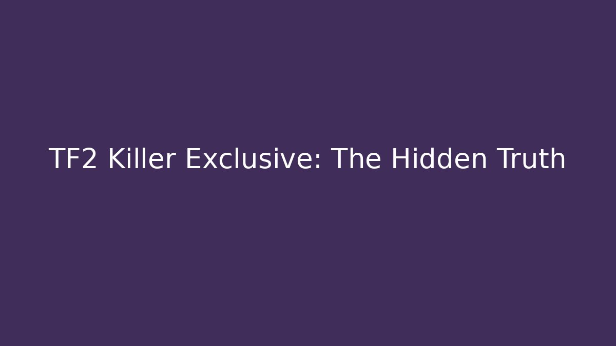 TF2 Killer Exclusive: The Hidden Truth