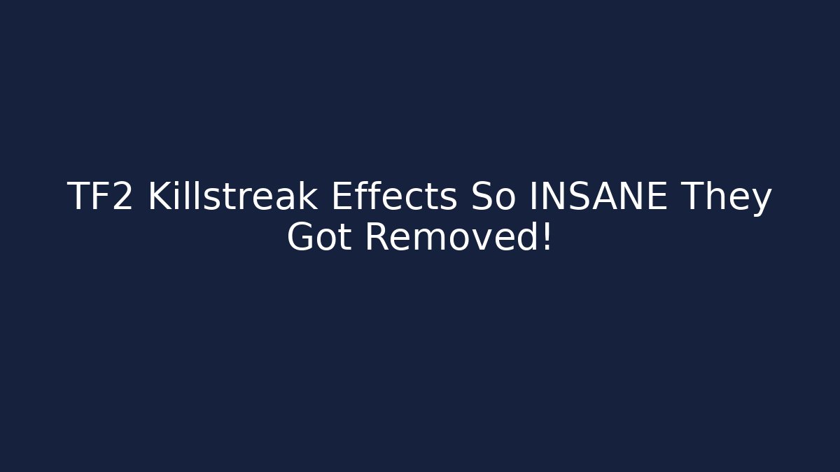 TF2 Killstreak Effects So INSANE They Got Removed!