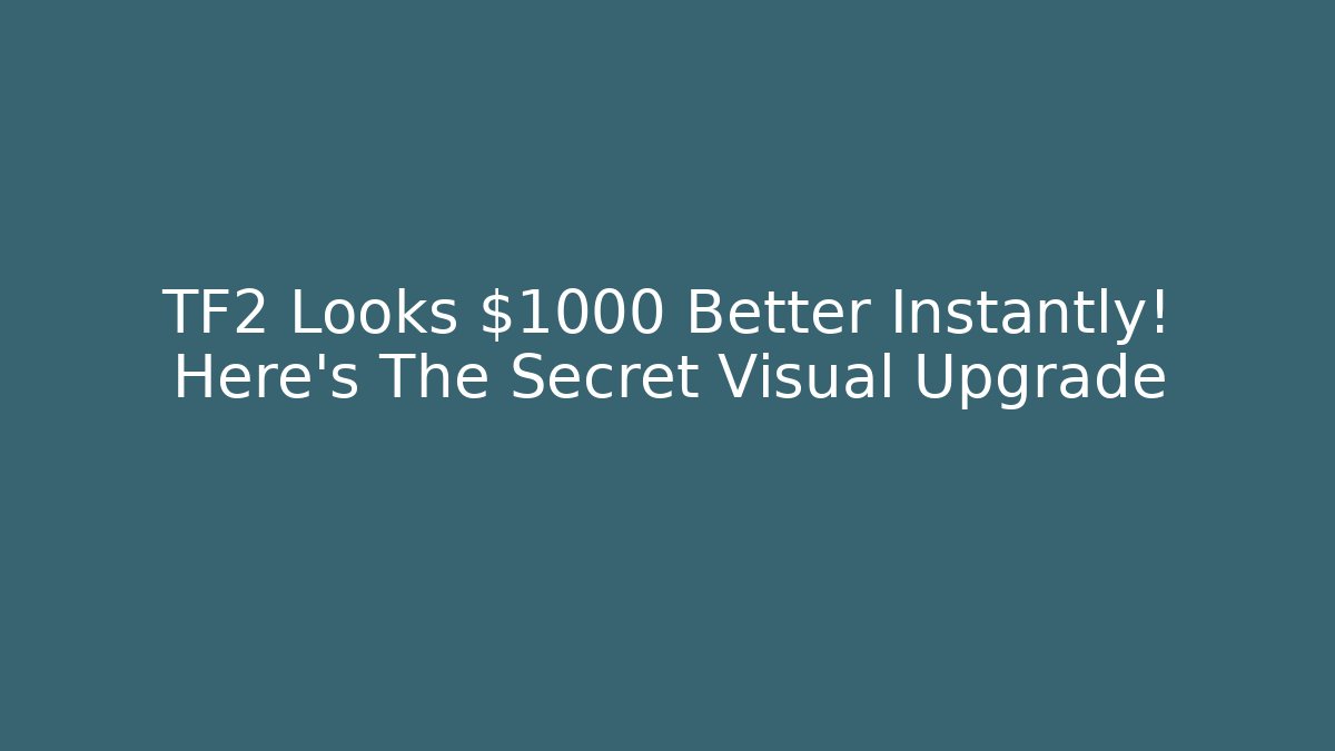 TF2 Looks $1000 Better Instantly! Here's The Secret Visual Upgrade