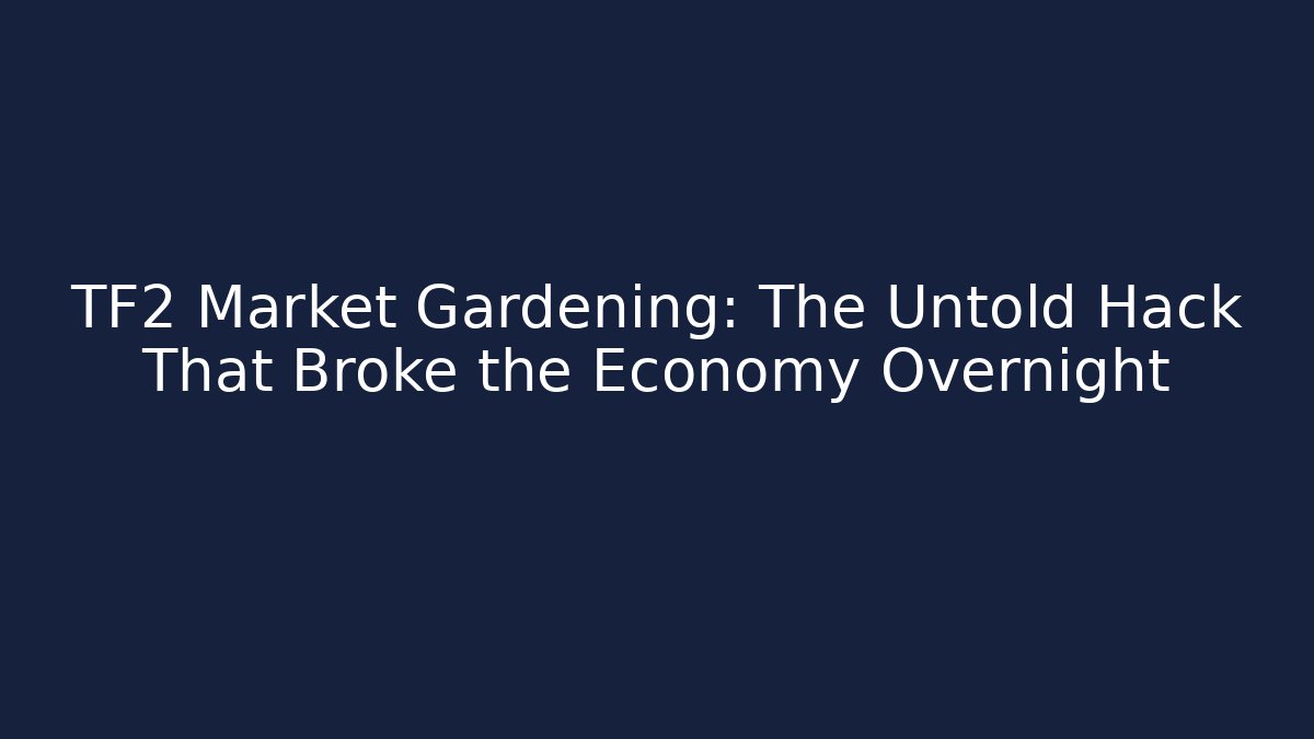 TF2 Market Gardening: The Untold Hack That Broke the Economy Overnight