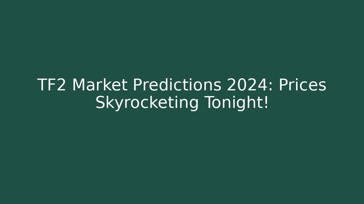 TF2 Market Predictions 2024: Prices Skyrocketing Tonight!