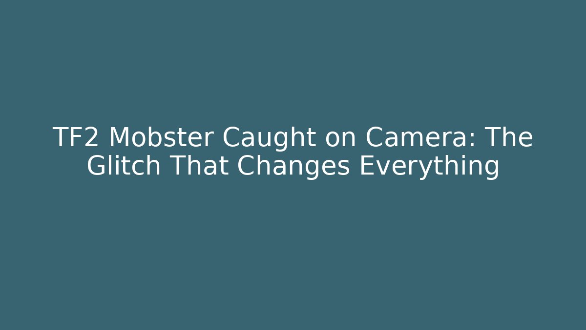 TF2 Mobster Caught on Camera: The Glitch That Changes Everything