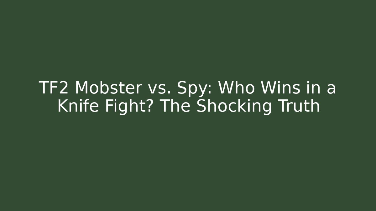 TF2 Mobster vs. Spy: Who Wins in a Knife Fight? The Shocking Truth