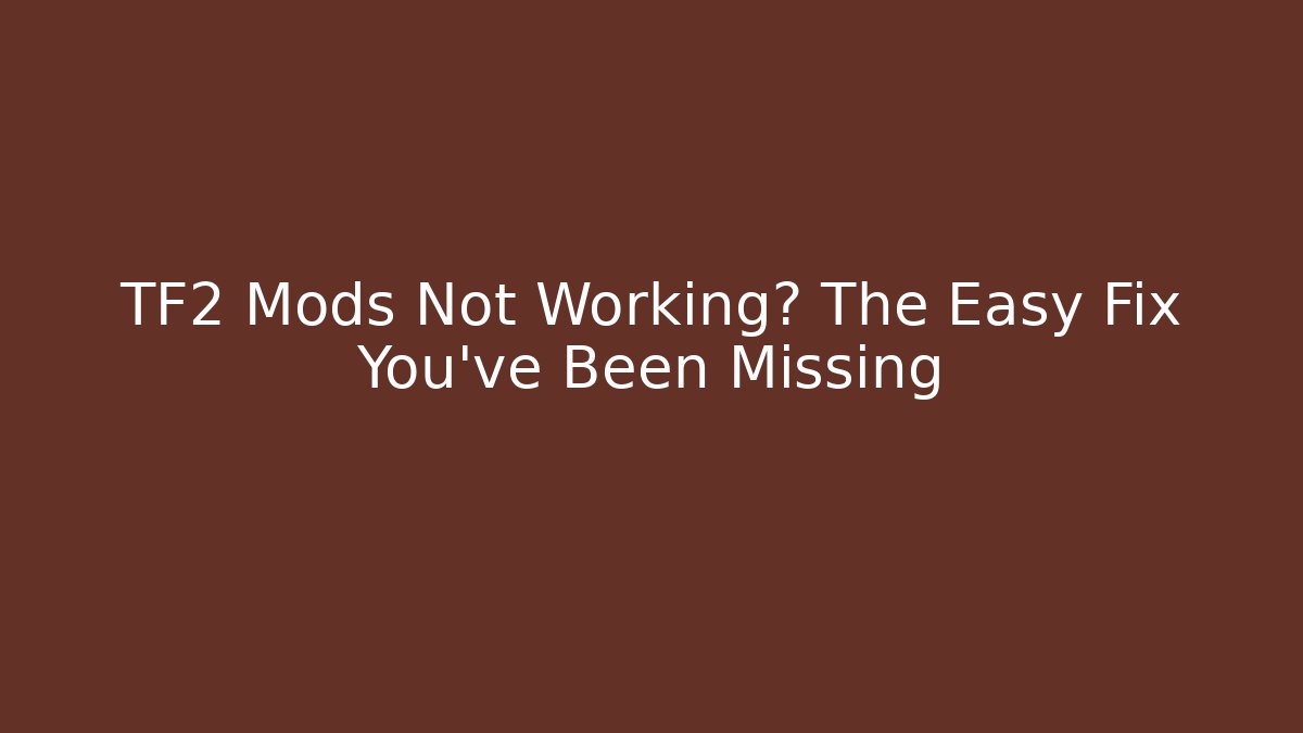 TF2 Mods Not Working? The Easy Fix You’ve Been Missing