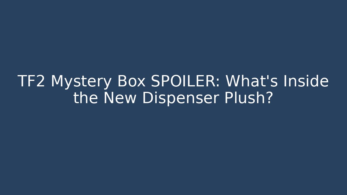 TF2 Mystery Box SPOILER: What's Inside the New Dispenser Plush?