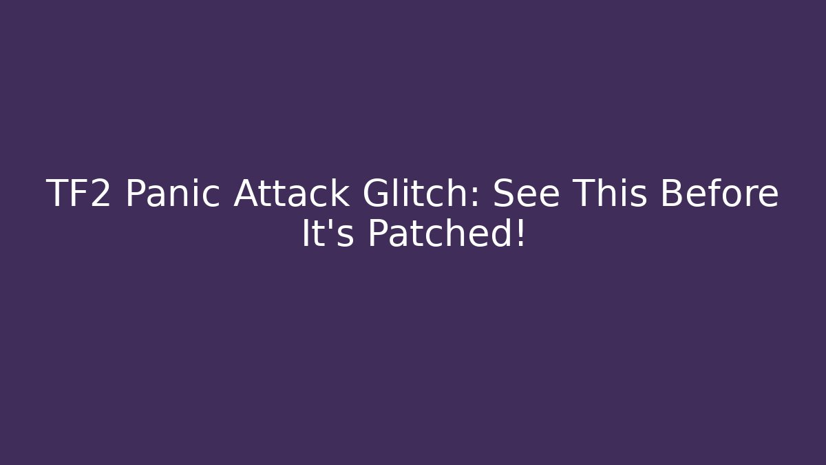TF2 Panic Attack Glitch: See This Before It's Patched!