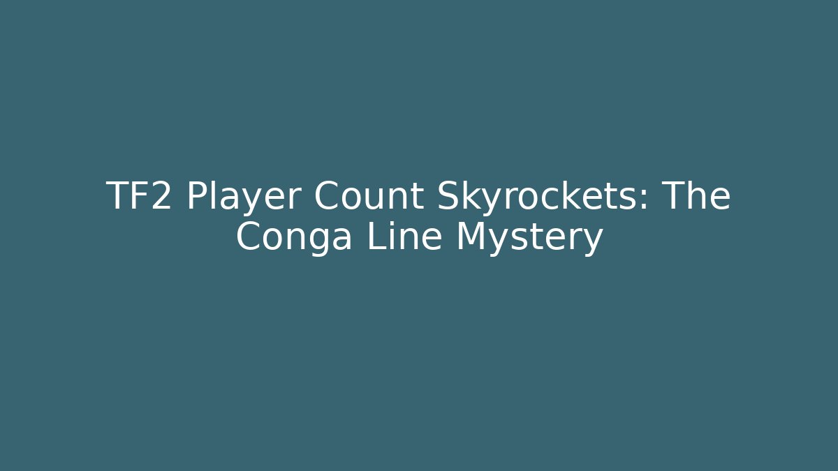 TF2 Player Count Skyrockets: The Conga Line Mystery