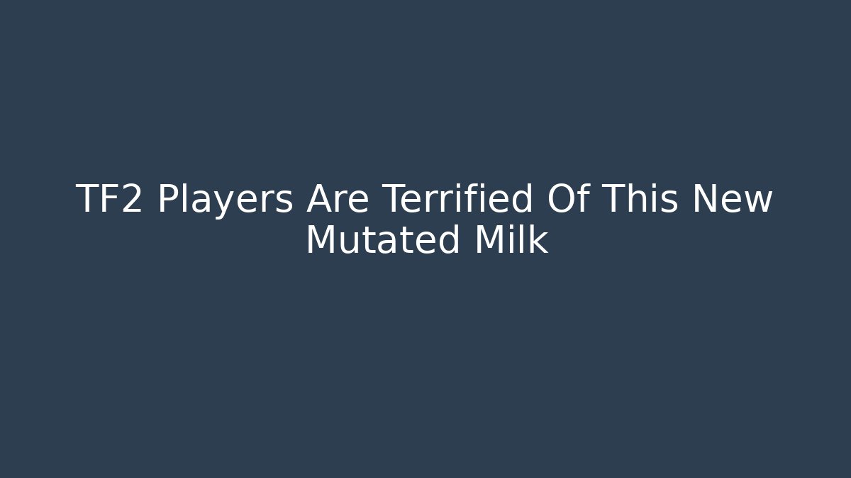 TF2 Players Are Terrified Of This New Mutated Milk