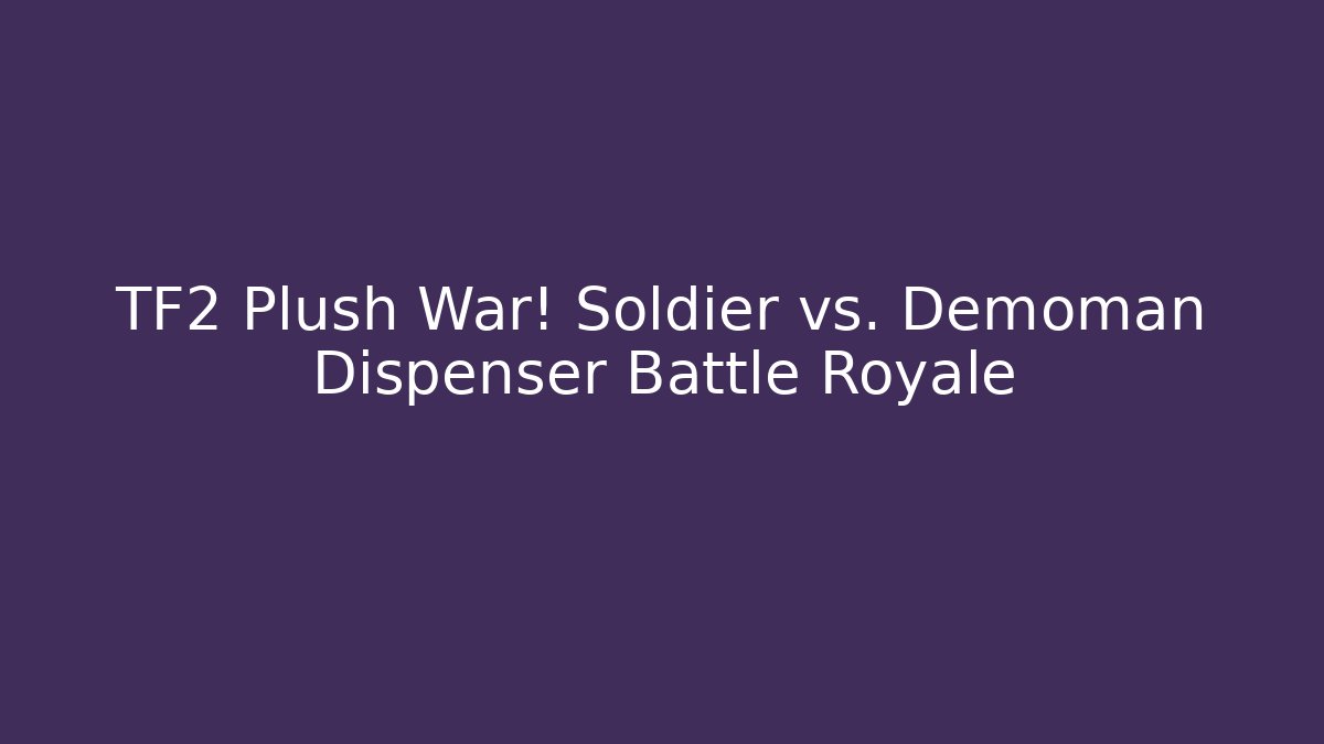 TF2 Plush War! Soldier vs. Demoman Dispenser Battle Royale