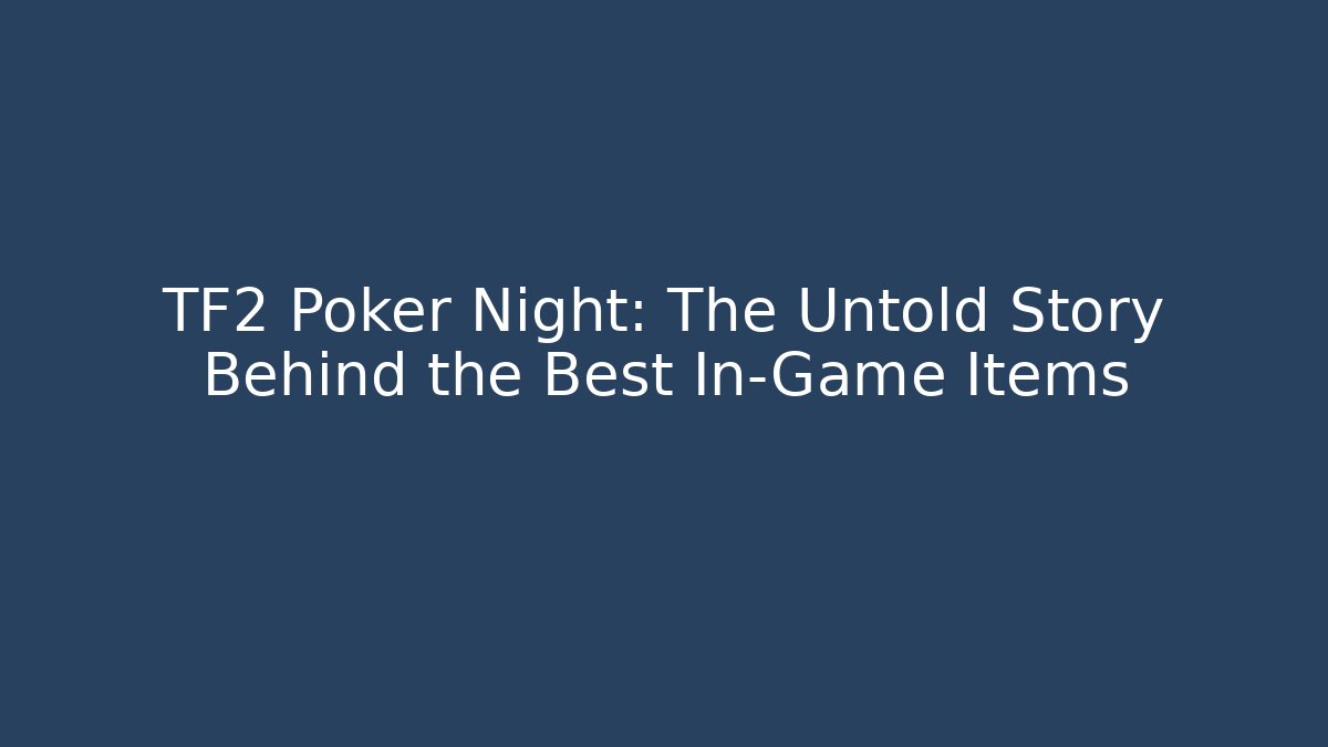 TF2 Poker Night: The Untold Story Behind the Best In-Game Items