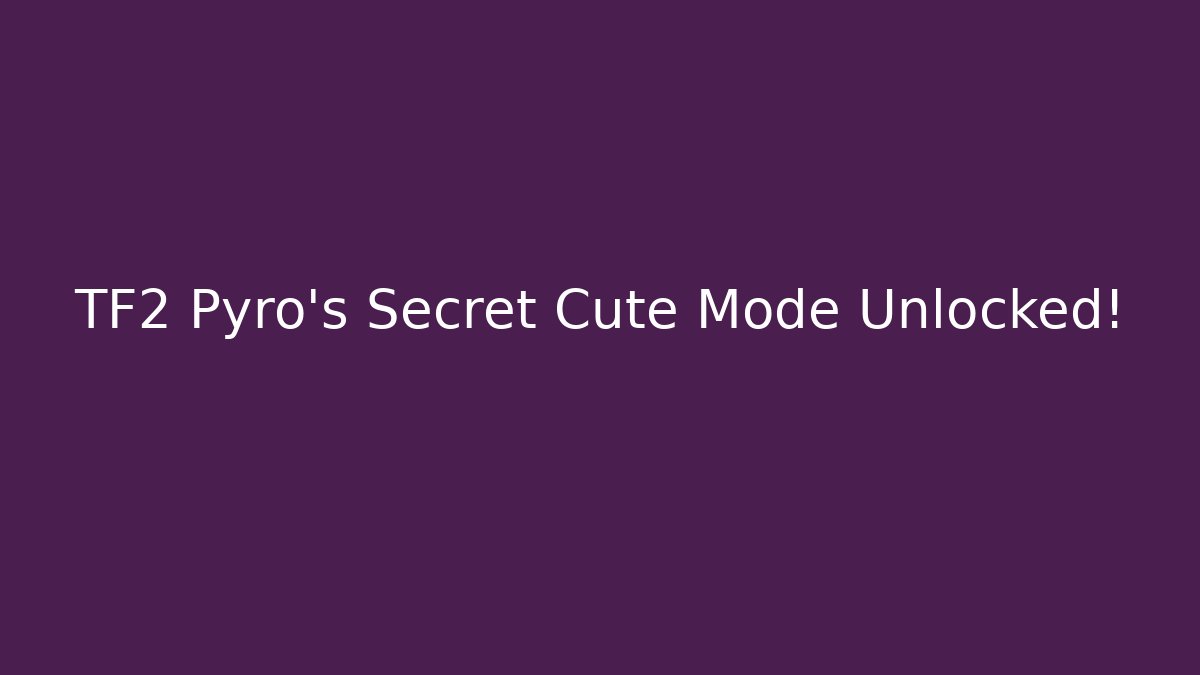 TF2 Pyro's Secret Cute Mode Unlocked!