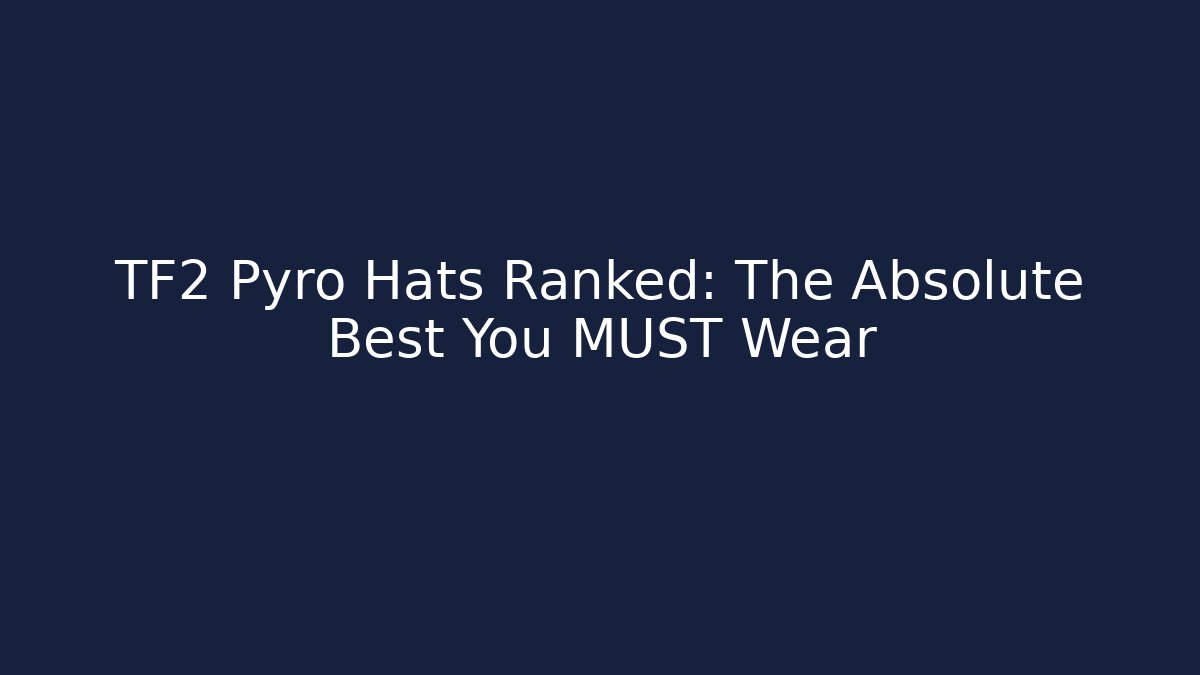 TF2 Pyro Hats Ranked: The Absolute Best You MUST Wear