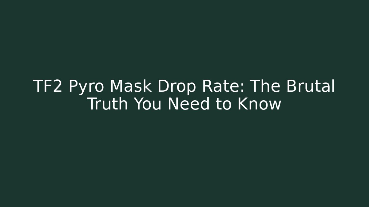 TF2 Pyro Mask Drop Rate: The Brutal Truth You Need to Know