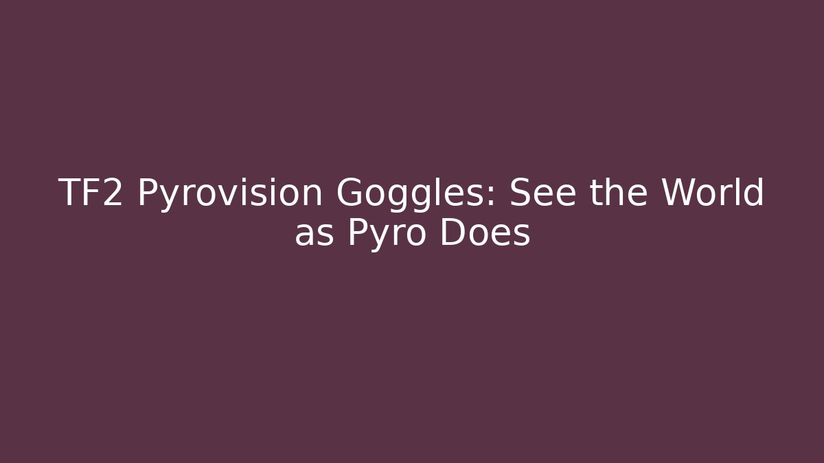 TF2 Pyrovision Goggles: See the World as Pyro Does