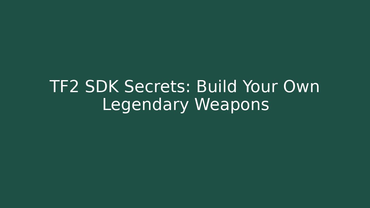 TF2 SDK Secrets: Build Your Own Legendary Weapons