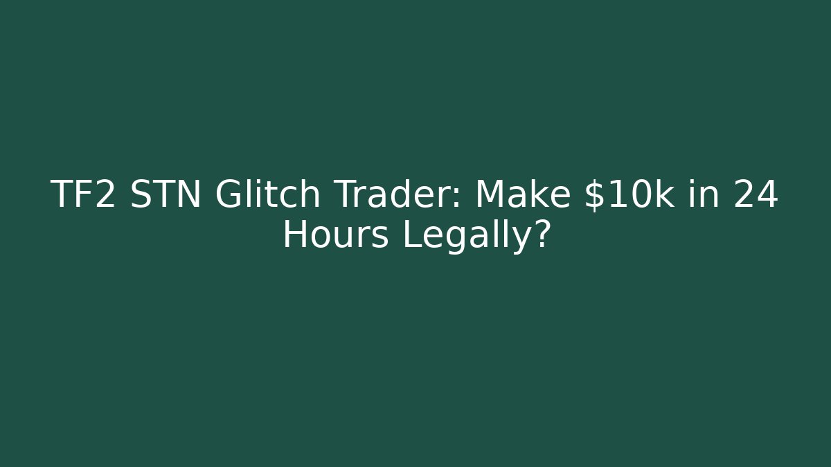 TF2 STN Glitch Trader: Make $10k in 24 Hours Legally? - Critter Realm