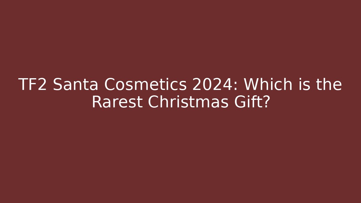 TF2 Santa Cosmetics 2024: Which is the Rarest Christmas Gift?