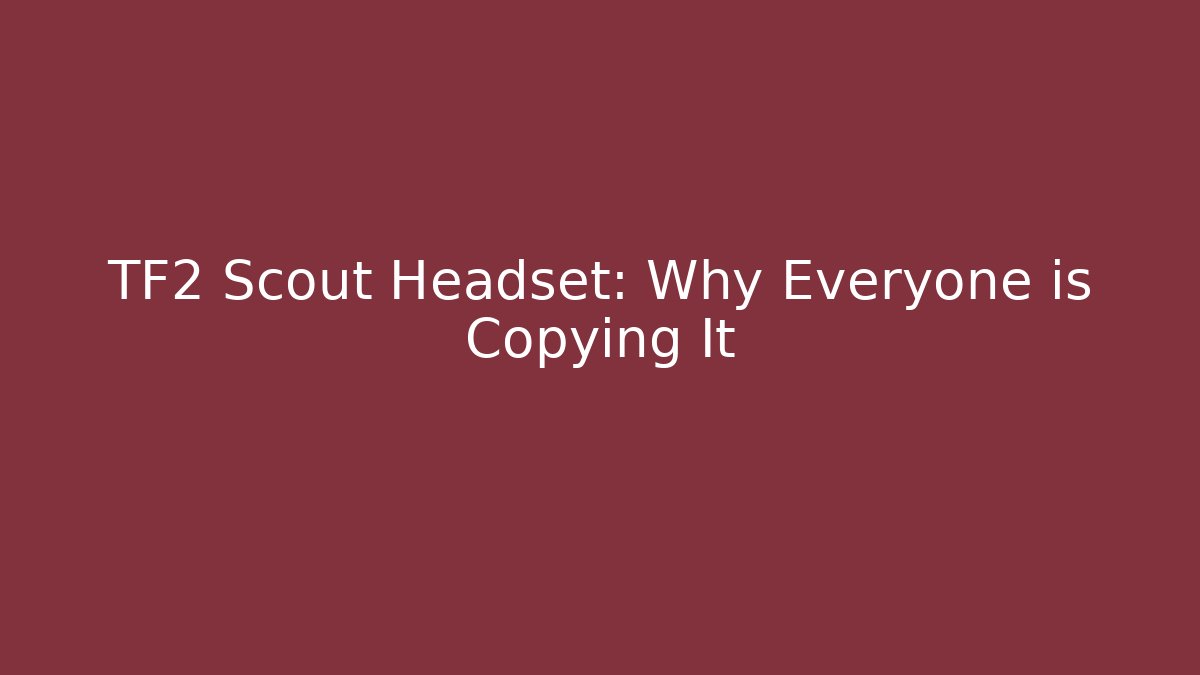TF2 Scout Headset: Why Everyone is Copying It