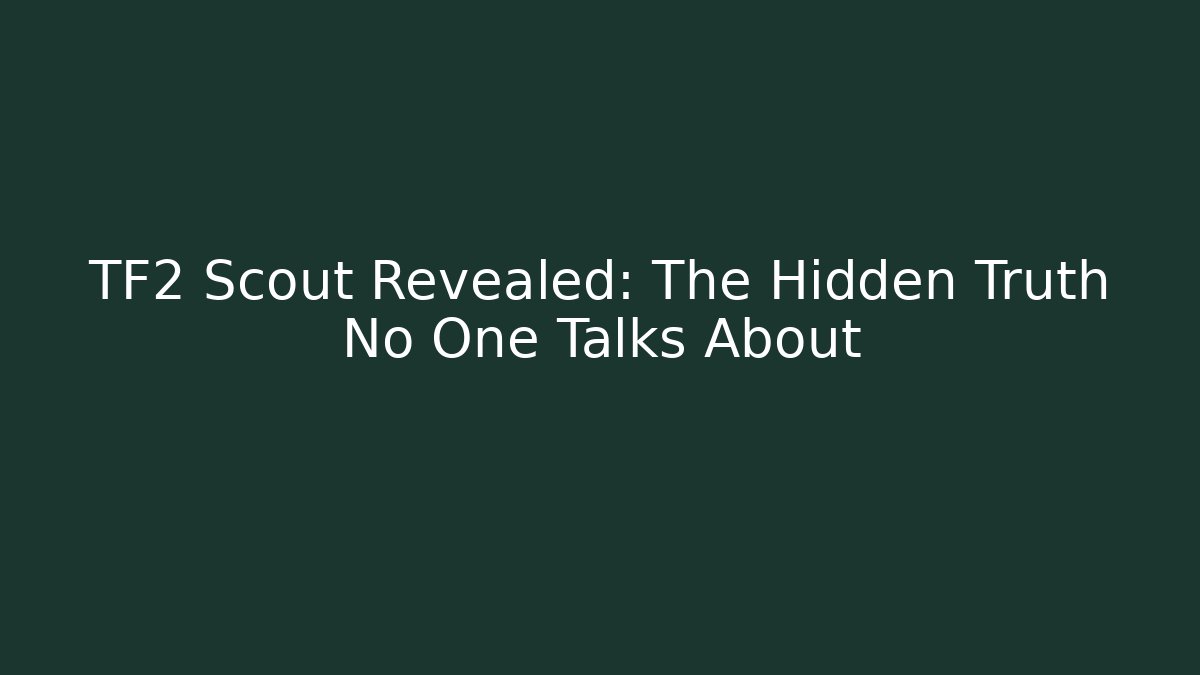 TF2 Scout Revealed: The Hidden Truth No One Talks About