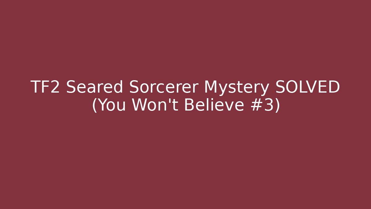 TF2 Seared Sorcerer Mystery SOLVED (You Won't Believe #3)