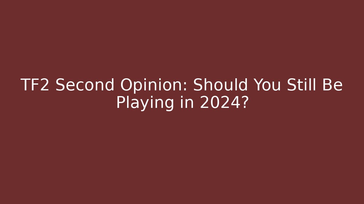 TF2 Second Opinion: Should You Still Be Playing in 2024?