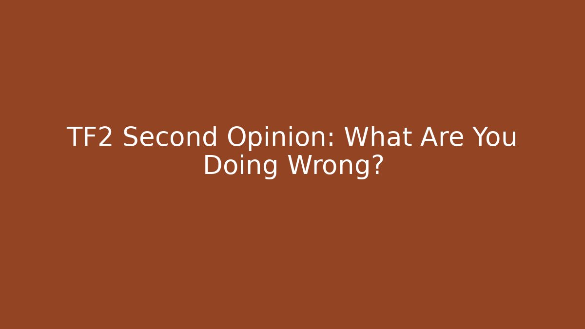 TF2 Second Opinion: What Are You Doing Wrong? - Critter Realm