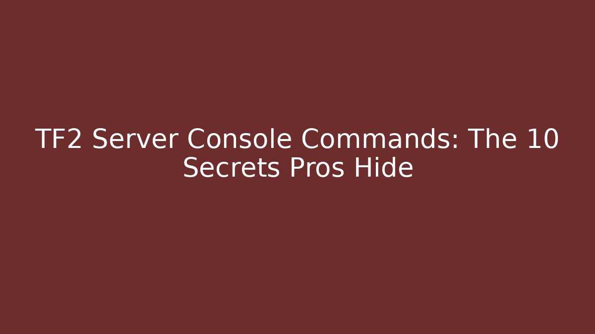 TF2 Server Console Commands: The 10 Secrets Pros Hide