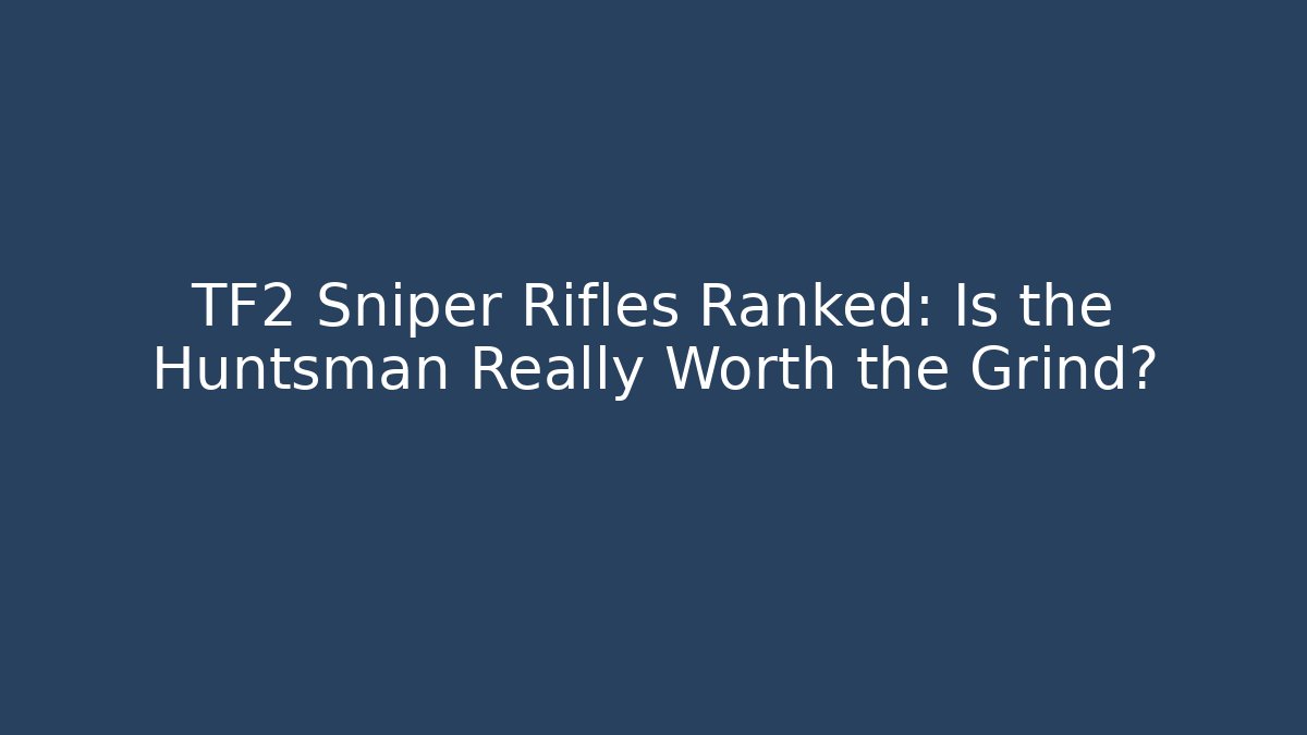 TF2 Sniper Rifles Ranked: Is the Huntsman Really Worth the Grind?