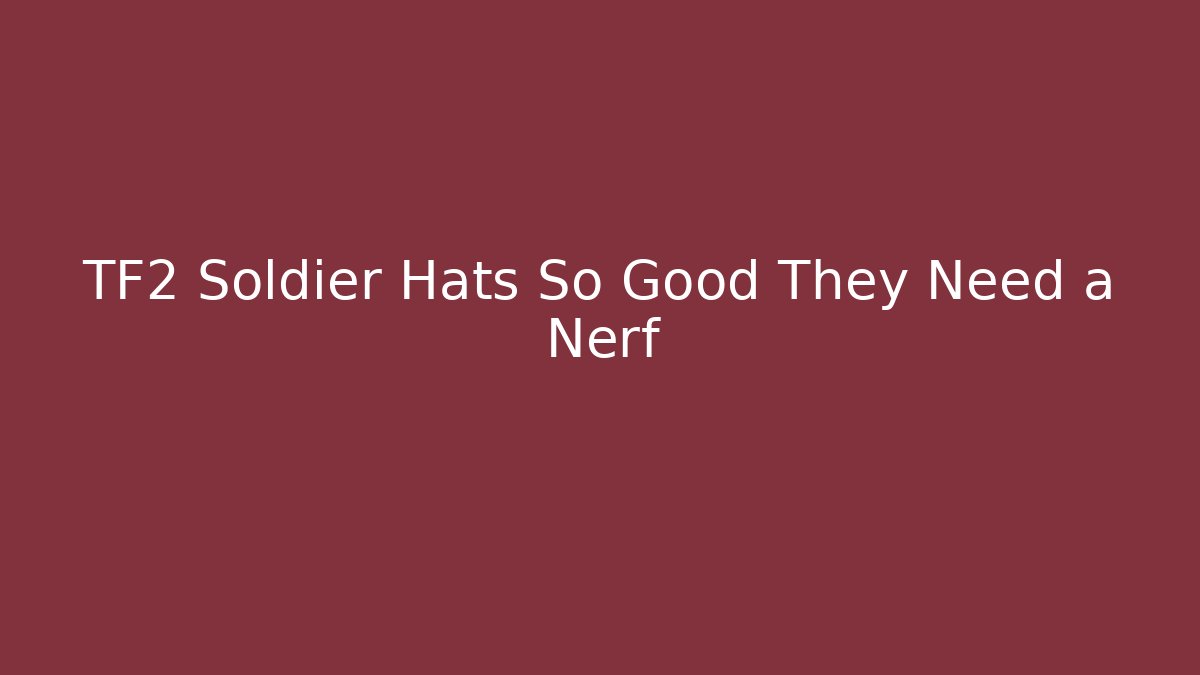 TF2 Soldier Hats So Good They Need a Nerf